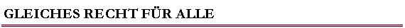 GLEICHES RECHT F�R ALLE